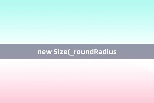 new Size(_roundRadius